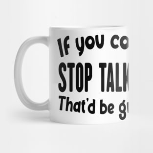 If You Could Stop Talking That'd Be Great Funny Sarcastic Quote Mug